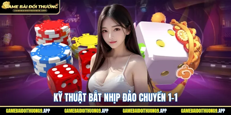 Hiểu rõ cách để bắt nhịp đảo chuyền 1-1