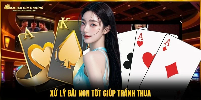 Kinh nghiệm xử lý bài non giúp hạn chế rủi ro khi thi đấu